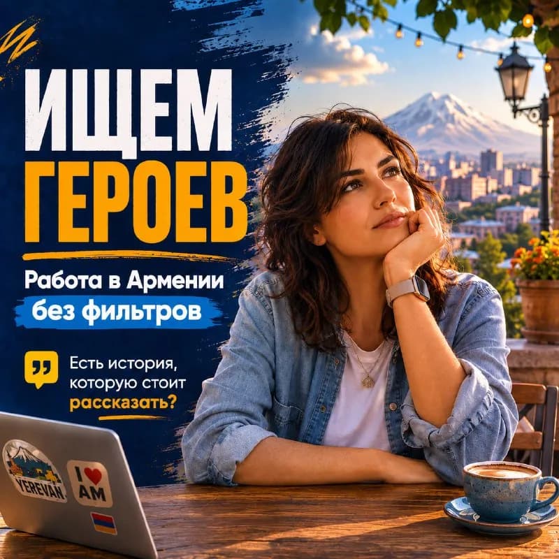 💼 Ищем героев для нового проекта «Работа в Армении без фильтров» — Ереван